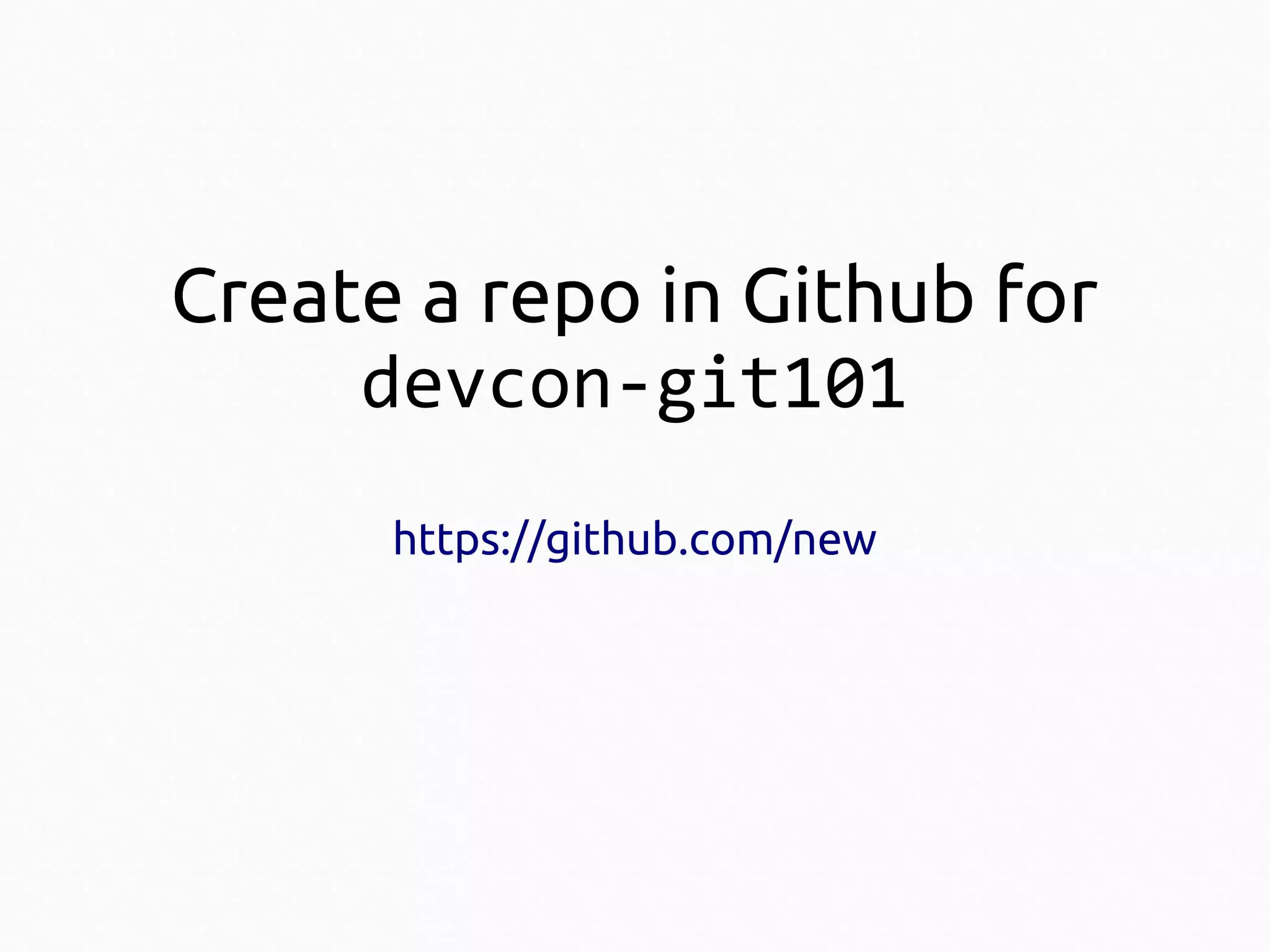Create a repo in Github for
devcon-git101
https://github.com/new

 