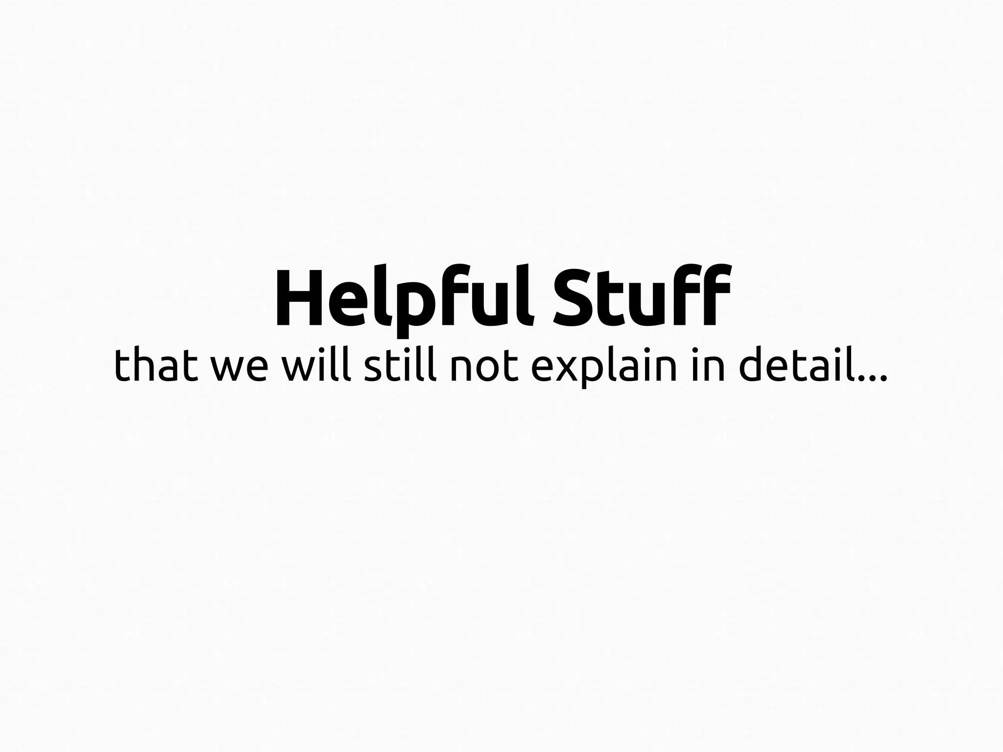 Helpful Stuff
that we will still not explain in detail...

 