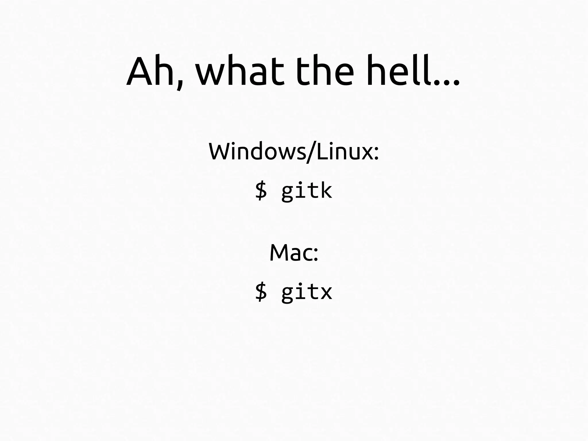 Ah, what the hell...
Windows/Linux:
$ gitk
Mac:
$ gitx

 