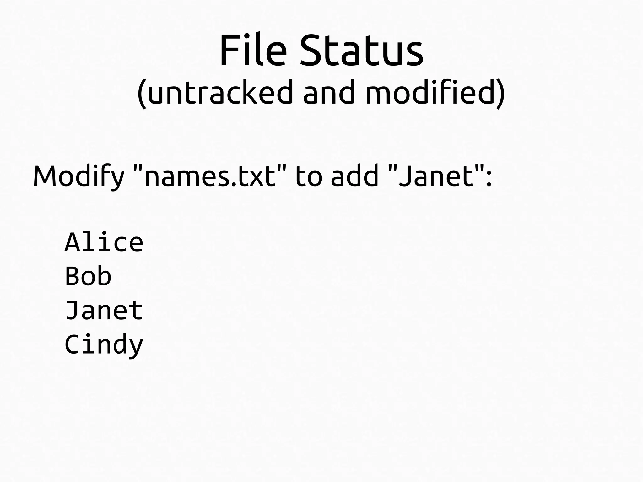File Status

(untracked and modified)
Modify "names.txt" to add "Janet":
Alice
Bob
Janet
Cindy

 