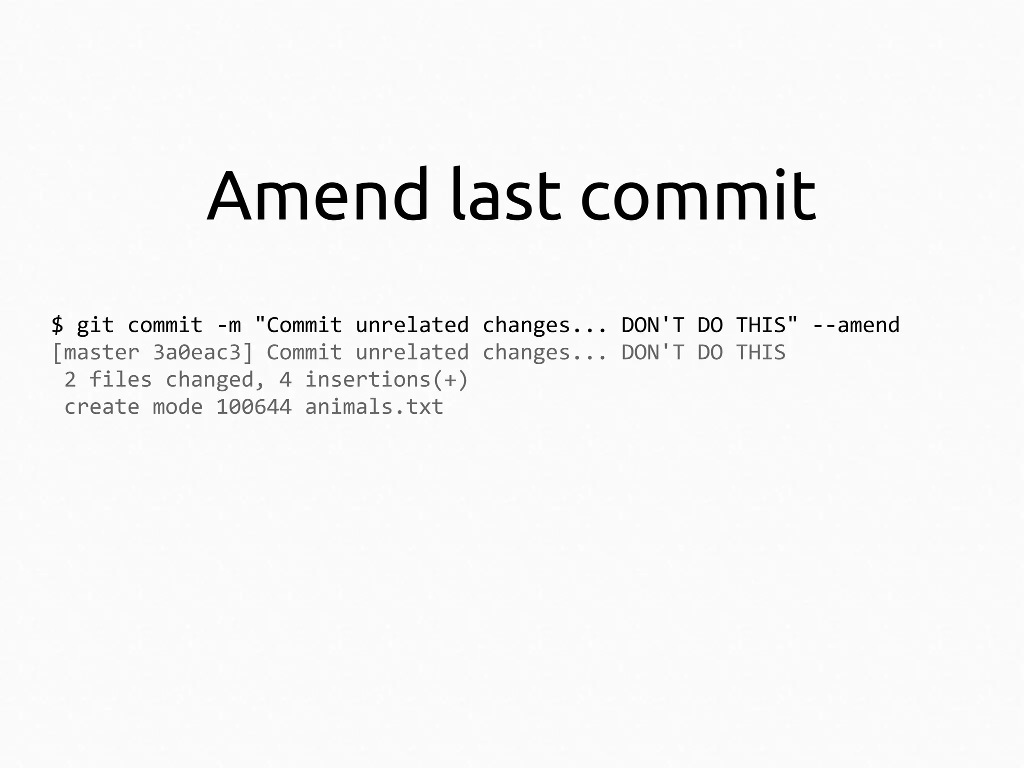 Amend last commit
$ git commit -m "Commit unrelated changes... DON'T DO THIS" --amend
[master 3a0eac3] Commit unrelated changes... DON'T DO THIS
2 files changed, 4 insertions(+)
create mode 100644 animals.txt

 