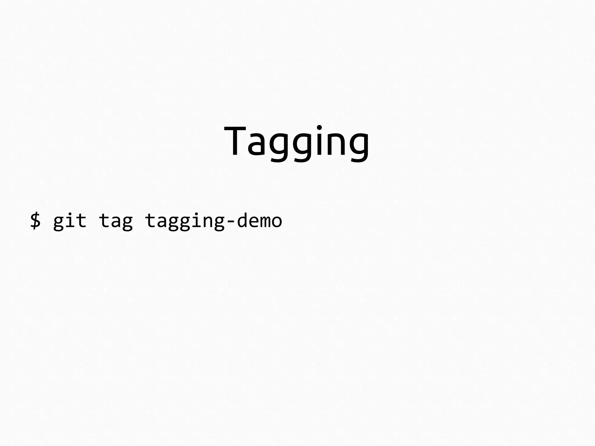 Tagging
$ git tag tagging-demo

 