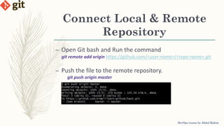 Connect Local & Remote
Repository
DevOps course by Abdul Rahim
– Open Git bash and Run the command
git remote add origin https://github.com/<user-name>/<repo-name>.git
– Push the file to the remote repository.
git push origin master
 