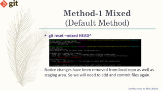 Method-1 Mixed
(Default Method)
DevOps course by Abdul Rahim
 git reset –mixed HEAD^
– Notice changes have been removed from local repo as well as
staging area. So we will need to add and commit files again.
 