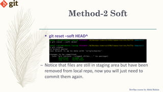 Method-2 Soft
DevOps course by Abdul Rahim
 git reset –soft HEAD^
– Notice that files are still in staging area but have been
removed from local repo, now you will just need to
commit them again.
 