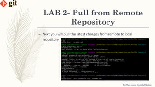 LAB 2- Pull from Remote
Repository
DevOps course by Abdul Rahim
– Next you will pull the latest changes from remote to local
repository
 