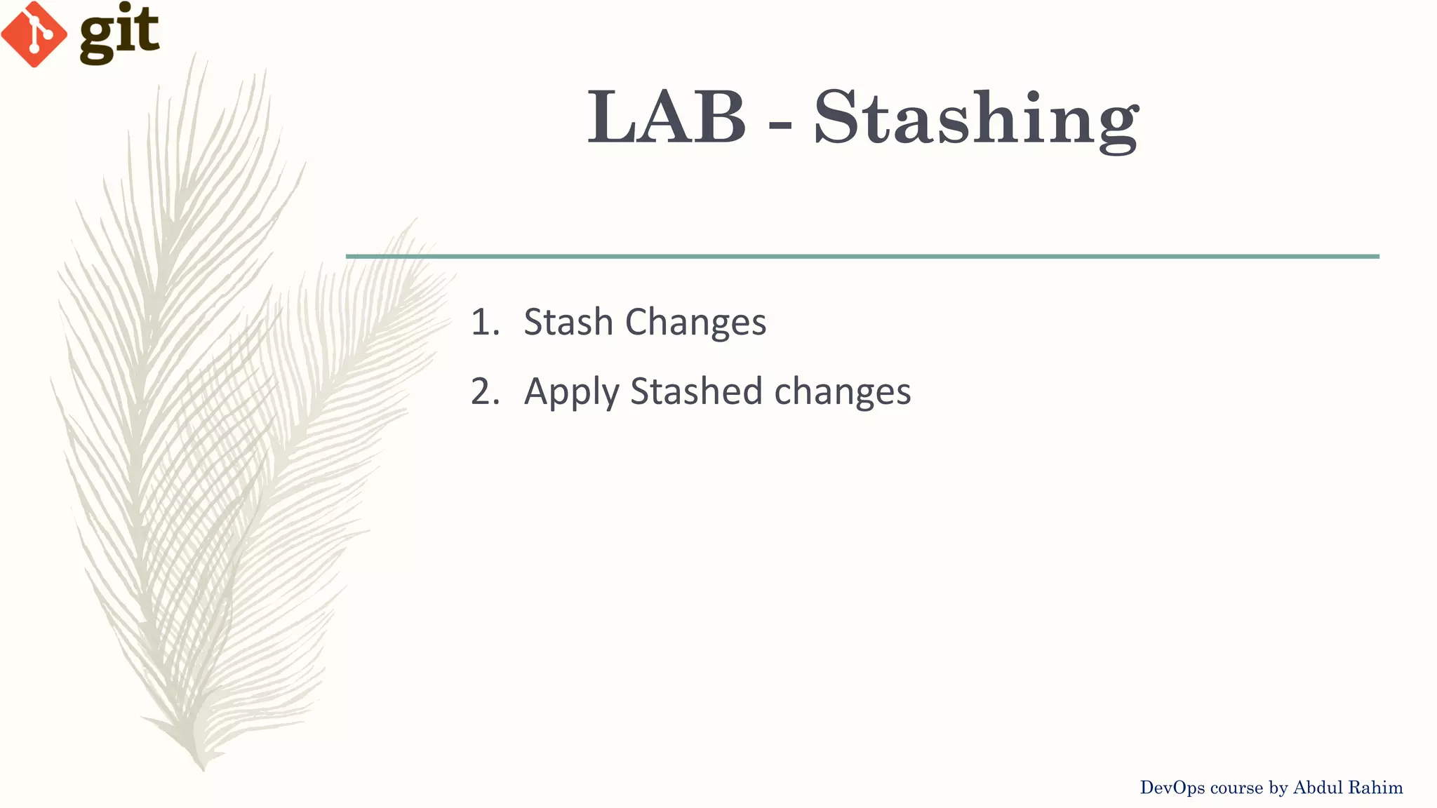 LAB - Stashing DevOps course by Abdul Rahim 1. Stash Changes 2. Apply Stashed changes 