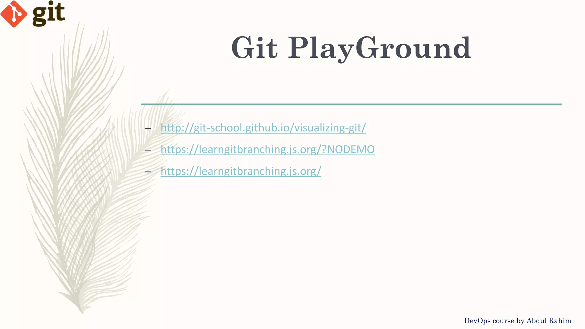Git PlayGround DevOps course by Abdul Rahim – http://git-school.github.io/visualizing-git/ – https://learngitbranching.js.org/?NODEMO – https://learngitbranching.js.org/ 