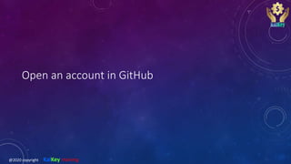 Open an account in GitHub
@2020 copyright KalKey training
 