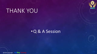 THANK YOU
•Q & A Session
@2020 copyright KalKey training
 
