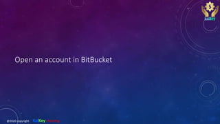 Open an account in BitBucket
@2020 copyright KalKey training
 