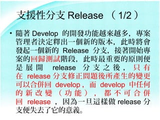 ֧ԮԷ֧ Release  1/2 
? S Develop _lԽԽ࣬
  ߛQጳһµİ汾˕r
  lһµ Release ֧_ʼ
  ĻؚwyԇAΣ˕rҪԭt
   չ _ release  ֧ ֮   ֻ 
   release ֧}a׃
  Ժρ develop  develop κ
  ¸׃ܣɺρ
   release һ@ release 
  ֧ʧȥx
 