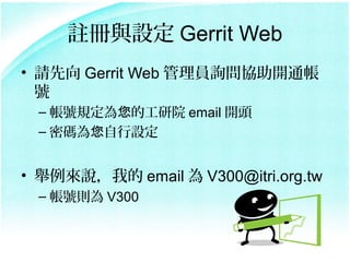 ]cO Gerrit Web
? Ո Gerrit Web Tԃf_ͨ
  ̖
 C ̖ҎĹԺ email _^
 C ܴaO


? efҵ email  V300@itri.org.tw
 C ̖t V300
 