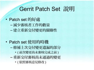 Gerrit Patch Set ˵
? Patch set ĺ̎
  C pٌ߹Ĕ
  C ½׃P


? Patch set ʹõĕrC
  C aϴν׃z©Ĳ
    ? ( ǰ׃δ֮ǰ )
  C ½δͨ^׃
    ? ( ՌҊ޸ )
 