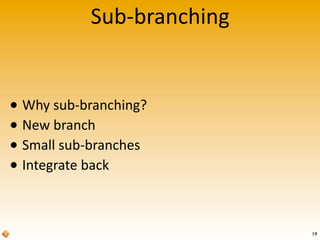Sub-­‐branching
• Why	
  sub-­‐branching?
• New	
  branch
• Small	
  sub-­‐branches
• Integrate	
  back
19
 
