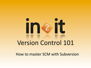 Version	
  Control	
  101
How	
  to	
  master	
  SCM	
  with	
  Subversion
 
