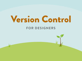 Version Control
   FOR DESIGNERS
   FOR DESIGNERS
 