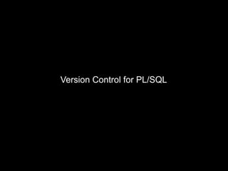 Version Control for PL/SQL
 