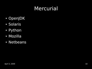 Mercurial
     OpenJDK
 ●



     Solaris
 ●



     Python
 ●



     Mozilla
 ●



     Netbeans
 ●




April 3, 2009   ...
