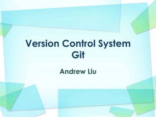 Version Control System
         Git
       Andrew Liu
 