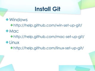 Install Git
Windows
  http://help.github.com/win-set-up-git/
Mac
  http://help.github.com/mac-set-up-git/
Linux
  http://help.github.com/linux-set-up-git/
 