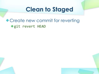 Clean to Staged
Create new commit for reverting
 git revert?HEAD
 