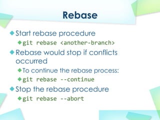Rebase
Start rebase procedure
  git rebase?<another\branch>
Rebase would stop if conflicts
occurred
  To continue the rebase process:
  git rebase?\\continue
Stop the rebase procedure
  git rebase?\\abort
 