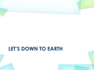 LETS DOWN TO EARTH
 