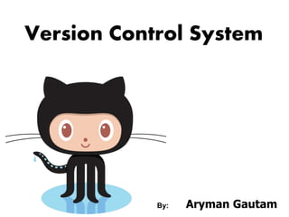 Version Control System
By: Aryman Gautam
 