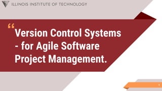 “Version Control Systems
- for Agile Software
Project Management.
1
 
