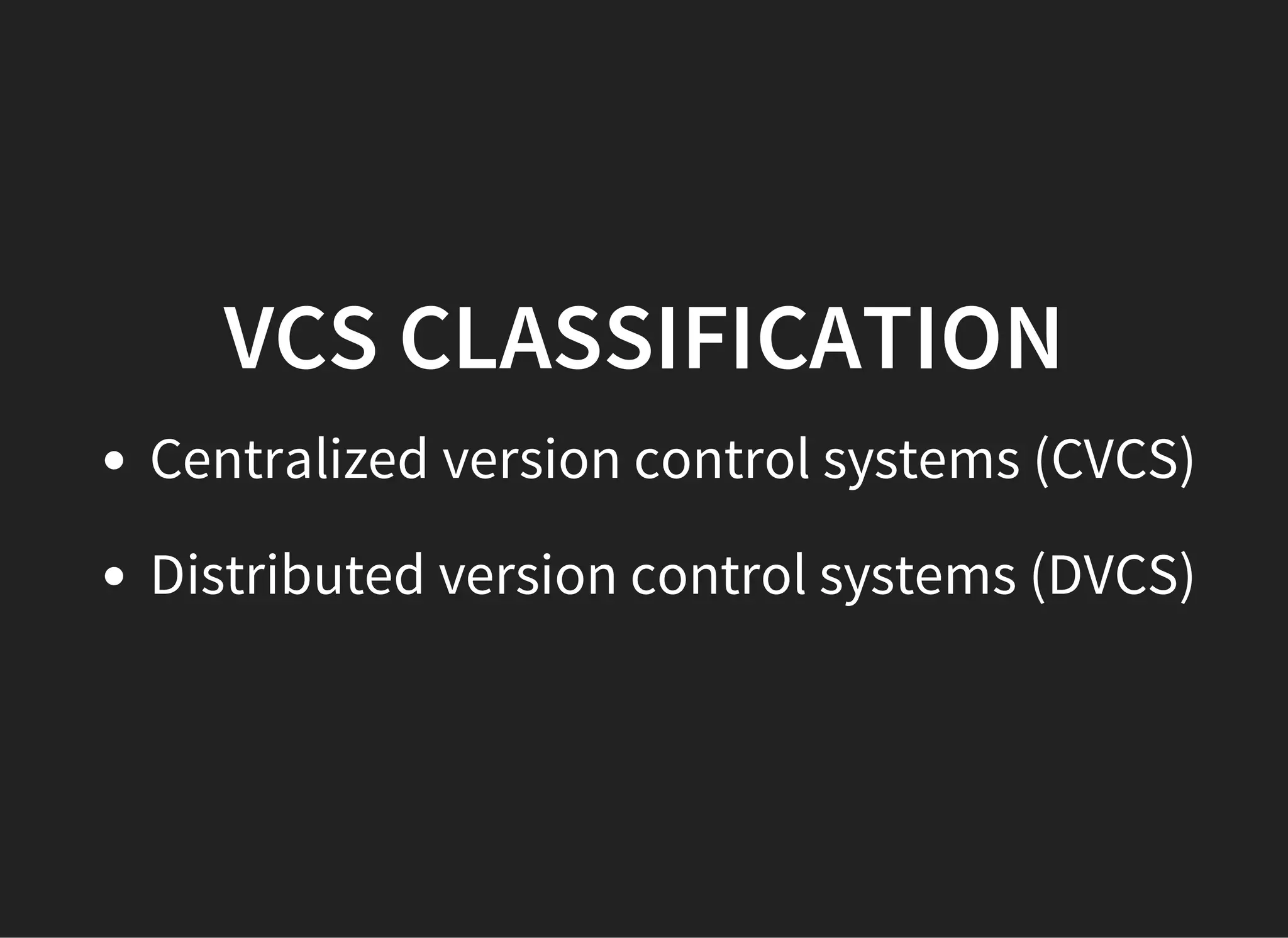 VCS CLASSIFICATION
Centralized version control systems (CVCS)
Distributed version control systems (DVCS)
 