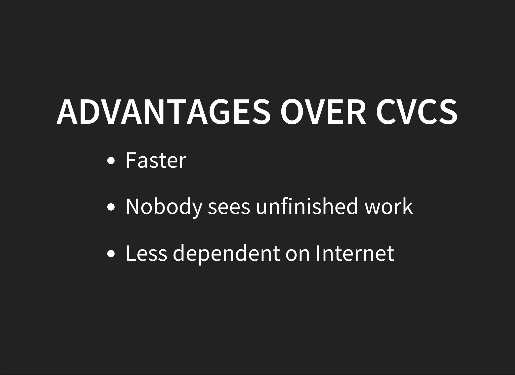 ADVANTAGES OVER CVCS
Faster
Nobody sees unfinished work
Less dependent on Internet
 