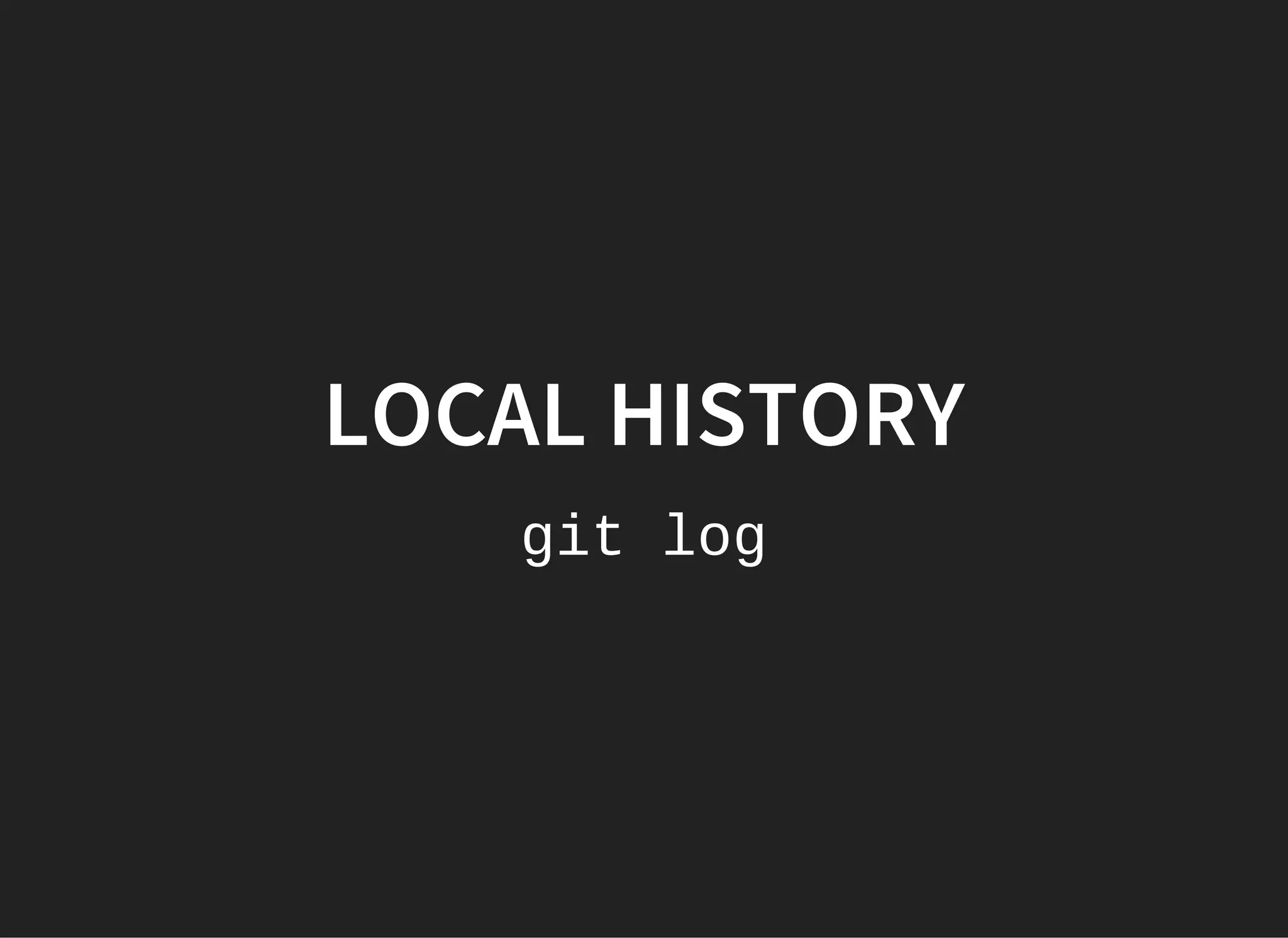 LOCAL HISTORY
git log
 