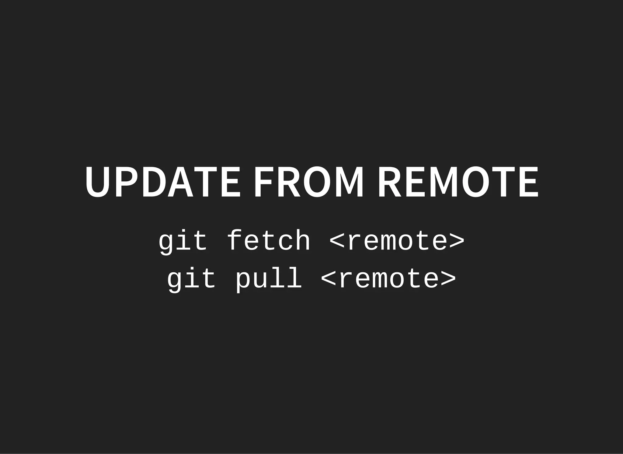 UPDATE FROM REMOTE
git fetch <remote>
git pull <remote>
 