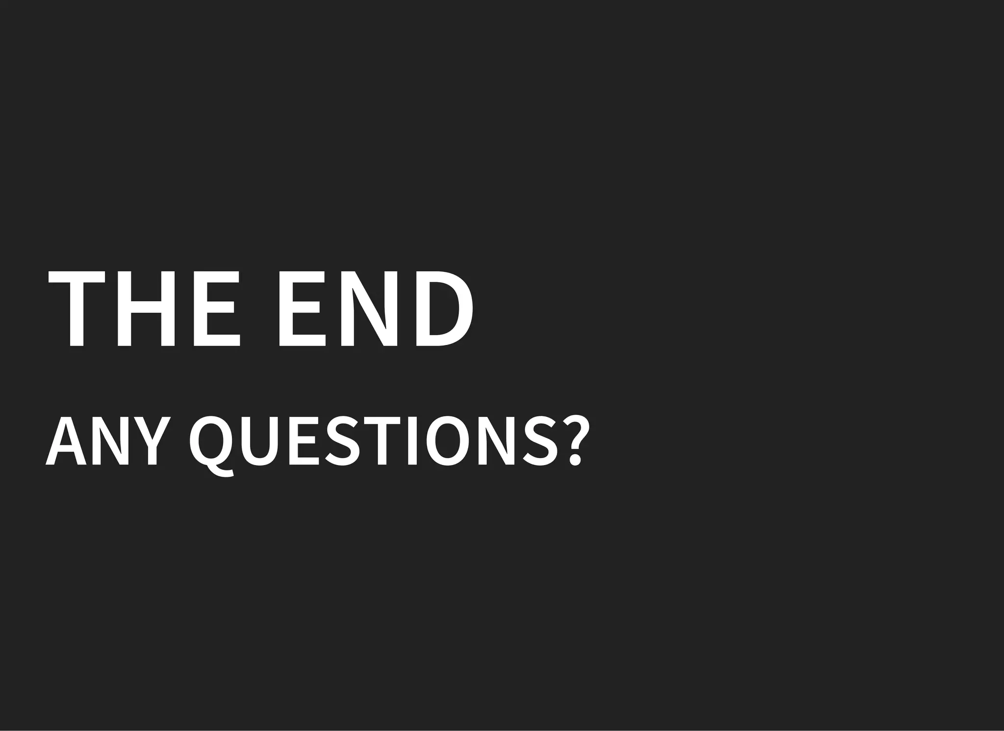 THE END
ANY QUESTIONS?
 