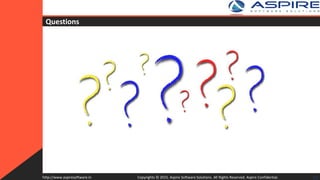 Questions
Copyrights © 2015. Aspire Software Solutions. All Rights Reserved. Aspire Confidential.http://www.aspiresoftware.in 33
 
