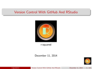 Version Control With GitHub And RStudio 
r-squared 
December 11, 2014 
r-squared.in Version Control With GitHub And RStudio December 11, 2014 1 / 19 
 