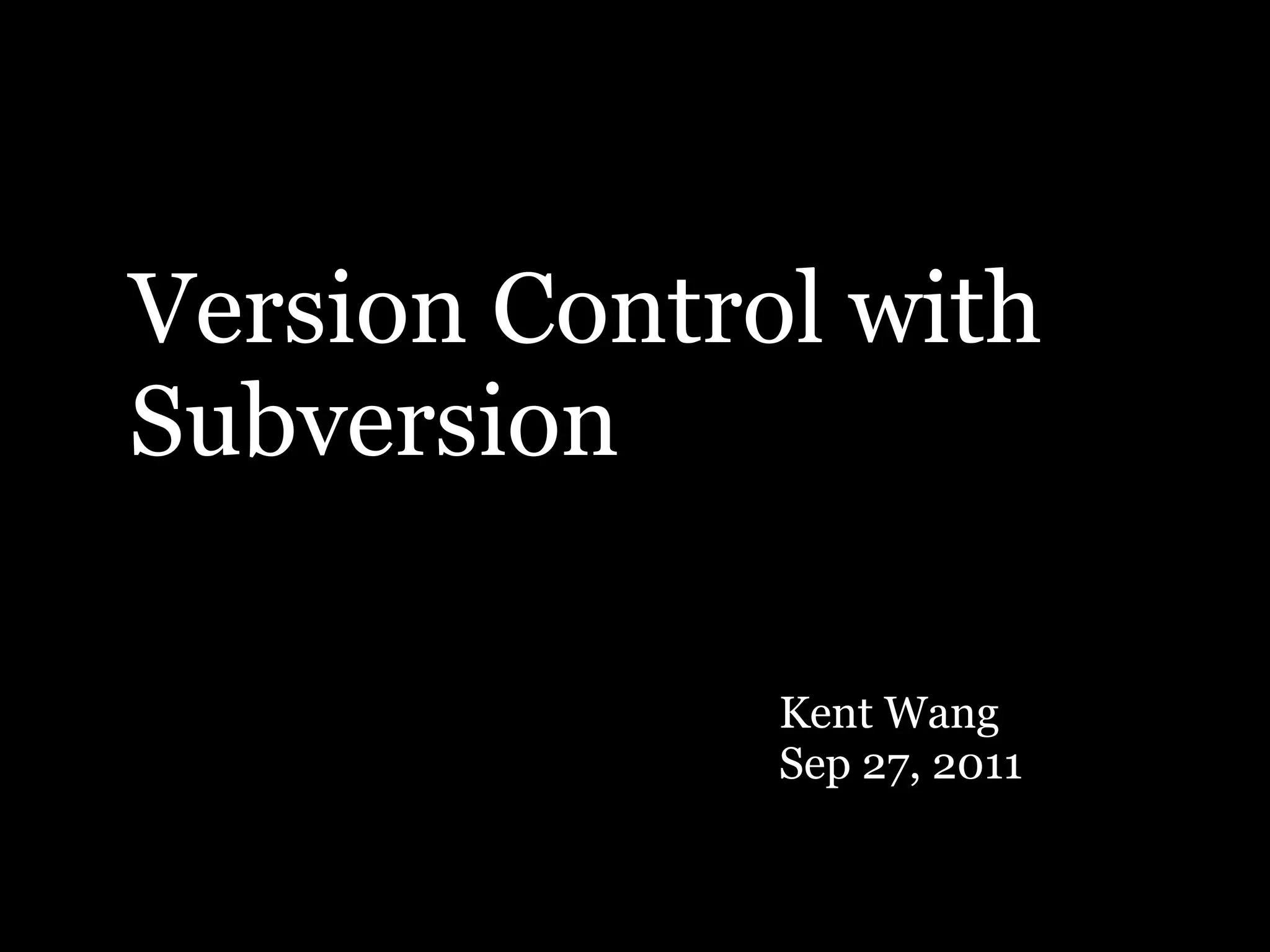 Version Control with
Subversion

              Kent Wang
              Sep 27, 2011
 