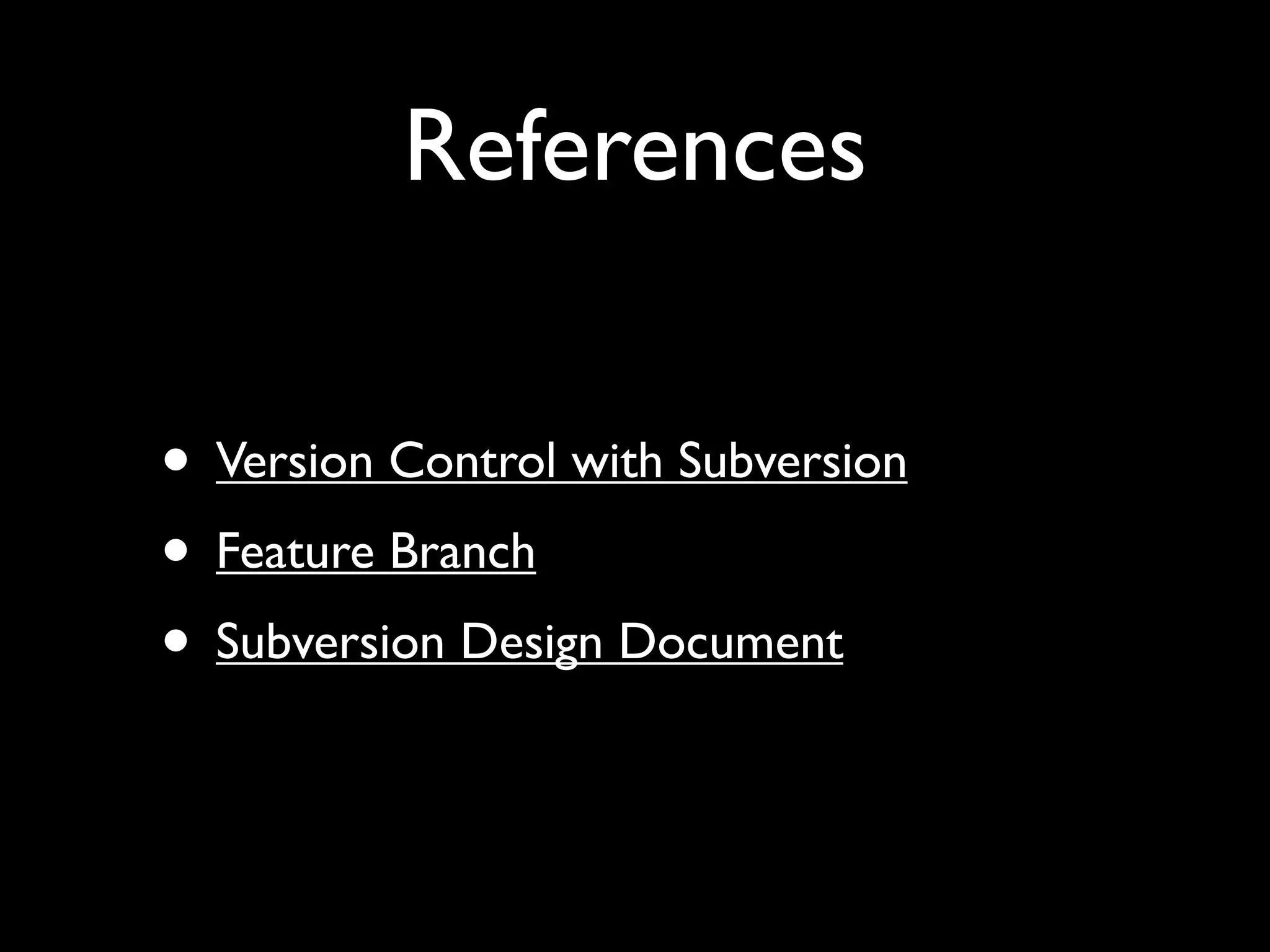References

• Version Control with Subversion
• Feature Branch
• Subversion Design Document
 