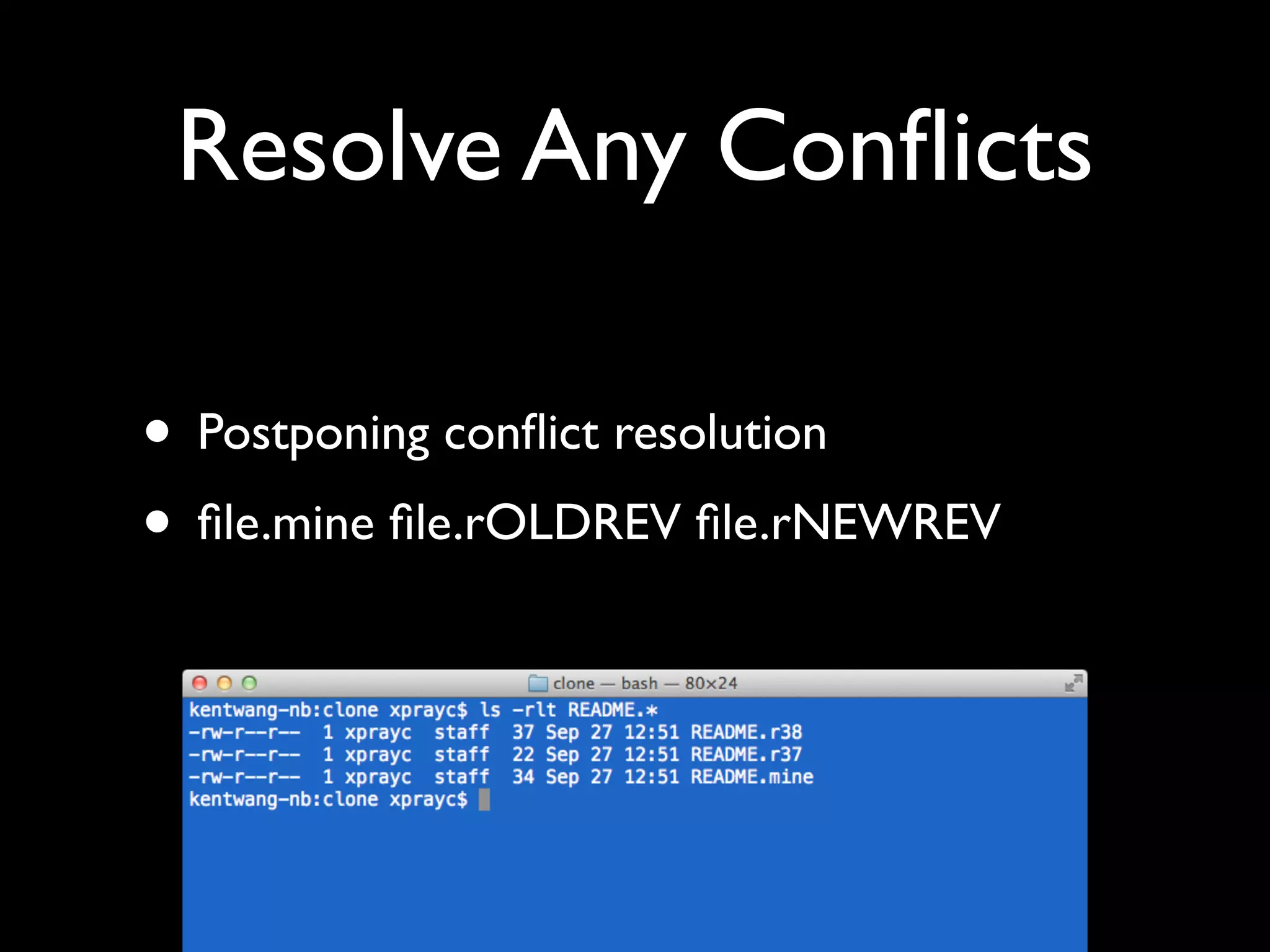 Resolve Any Conﬂicts

• Postponing conﬂict resolution
• ﬁle.mine ﬁle.rOLDREV ﬁle.rNEWREV
 