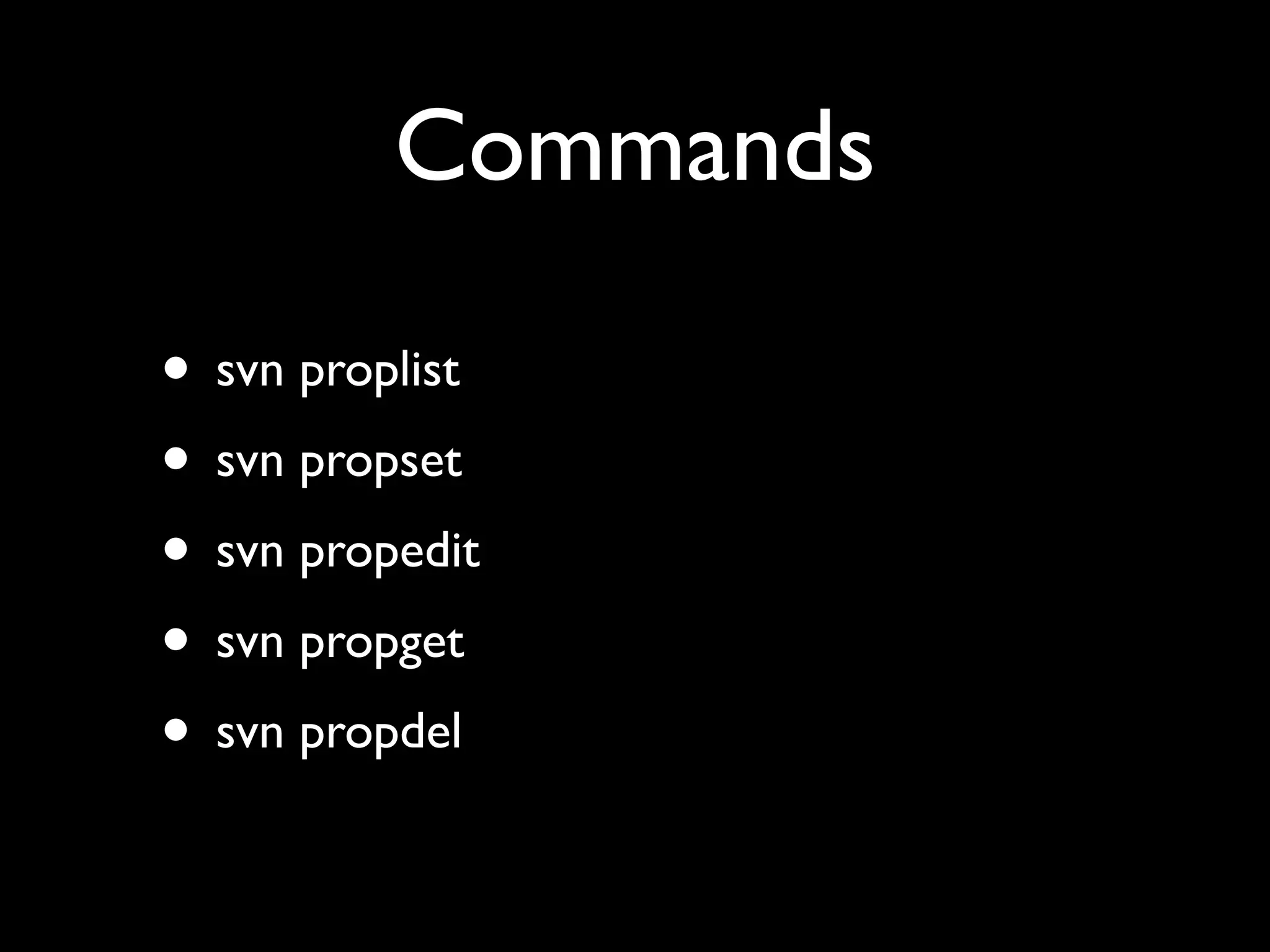 Commands

• svn proplist
• svn propset
• svn propedit
• svn propget
• svn propdel
 