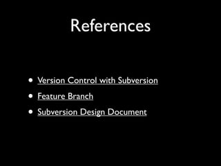 References

• Version Control with Subversion
• Feature Branch
• Subversion Design Document
 