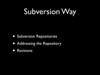 Subversion Way

• Subversion Repositories
• Addressing the Repository
• Revisions
 
