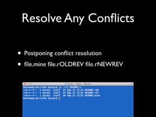 Resolve Any Conﬂicts

• Postponing conﬂict resolution
• ﬁle.mine ﬁle.rOLDREV ﬁle.rNEWREV
 