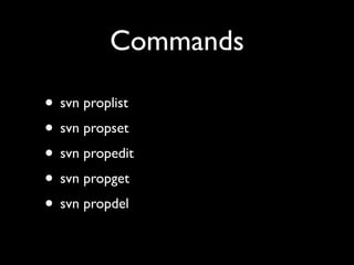 Commands

• svn proplist
• svn propset
• svn propedit
• svn propget
• svn propdel
 