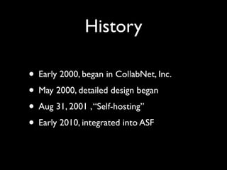 History

• Early 2000, began in CollabNet, Inc.
• May 2000, detailed design began
• Aug 31, 2001 , “Self-hosting”
• Early 2010, integrated into ASF
 