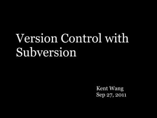 Version Control with
Subversion

              Kent Wang
              Sep 27, 2011
 