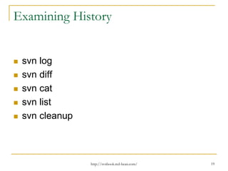 Examining History

svn log
svn diff
svn cat
svn list
svn cleanup

http://svnbook.red-bean.com/

19

 