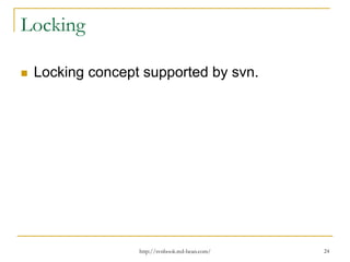 Locking
Locking concept supported by svn.

http://svnbook.red-bean.com/

24

 