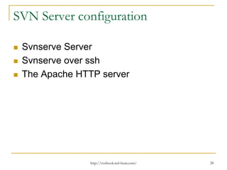 SVN Server configuration
Svnserve Server
Svnserve over ssh
The Apache HTTP server

http://svnbook.red-bean.com/

28

 